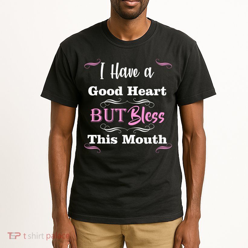 I Have A Good Heart But Bless This Mouth1 Tall T-Shirt