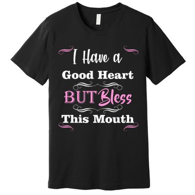 I Have A Good Heart But Bless This Mouth1 Premium T-Shirt