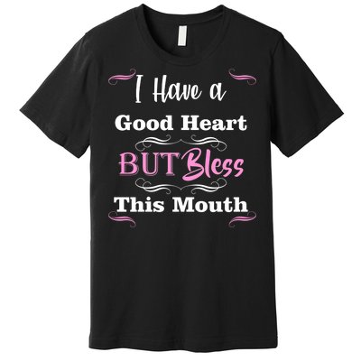 I Have A Good Heart But Bless This Mouth1 Premium T-Shirt