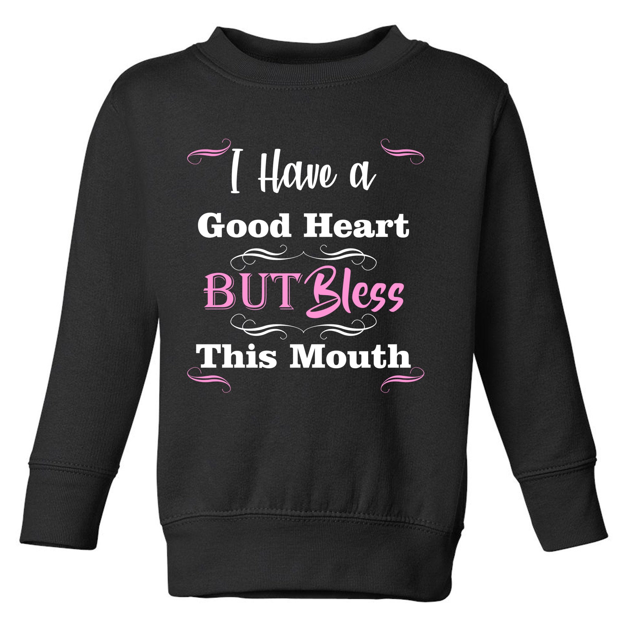 I Have A Good Heart But Bless This Mouth1 Toddler Sweatshirt
