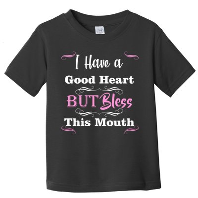 I Have A Good Heart But Bless This Mouth1 Toddler T-Shirt