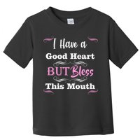 I Have A Good Heart But Bless This Mouth1 Toddler T-Shirt