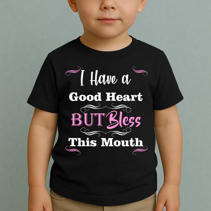I Have A Good Heart But Bless This Mouth1 Toddler T-Shirt