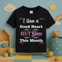 I Have A Good Heart But Bless This Mouth1 Toddler T-Shirt