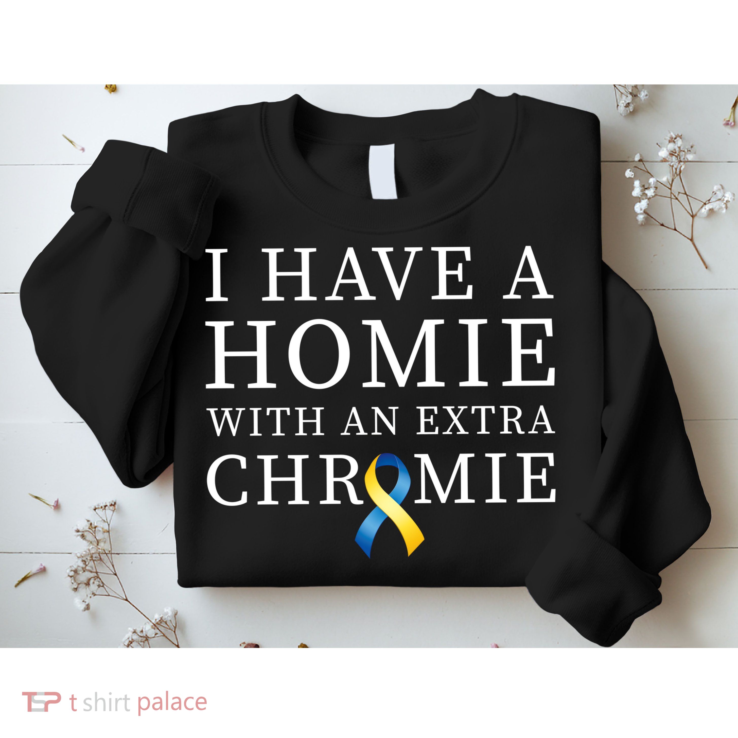I Have A Homie With An Extra Chromie Sweatshirt