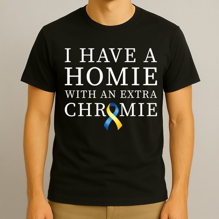 I Have A Homie With An Extra Chromie T-Shirt
