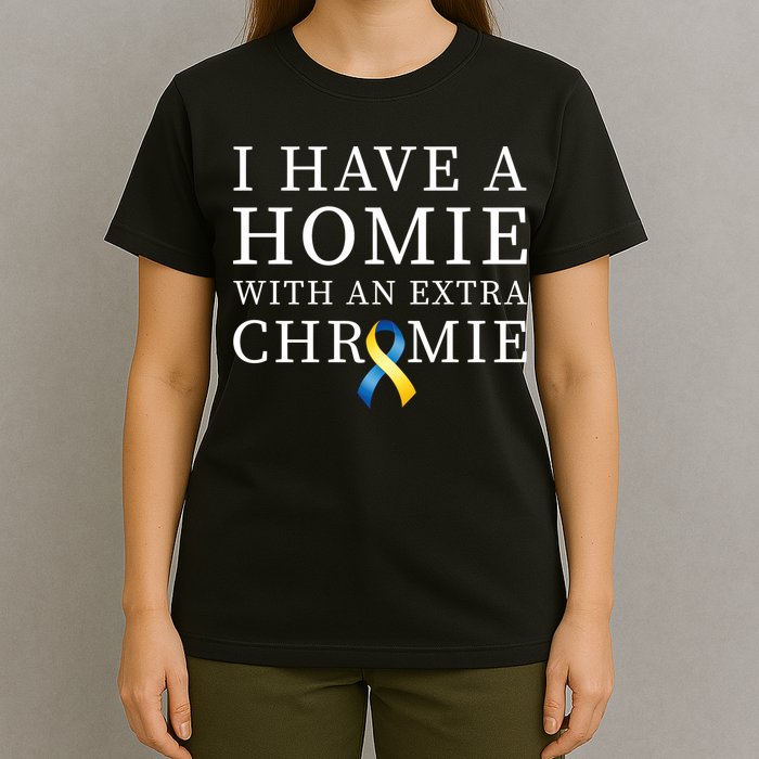 I Have A Homie With An Extra Chromie T-Shirt