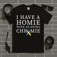 I Have A Homie With An Extra Chromie T-Shirt