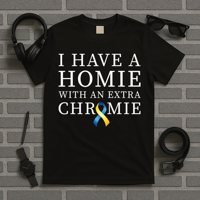 I Have A Homie With An Extra Chromie T-Shirt