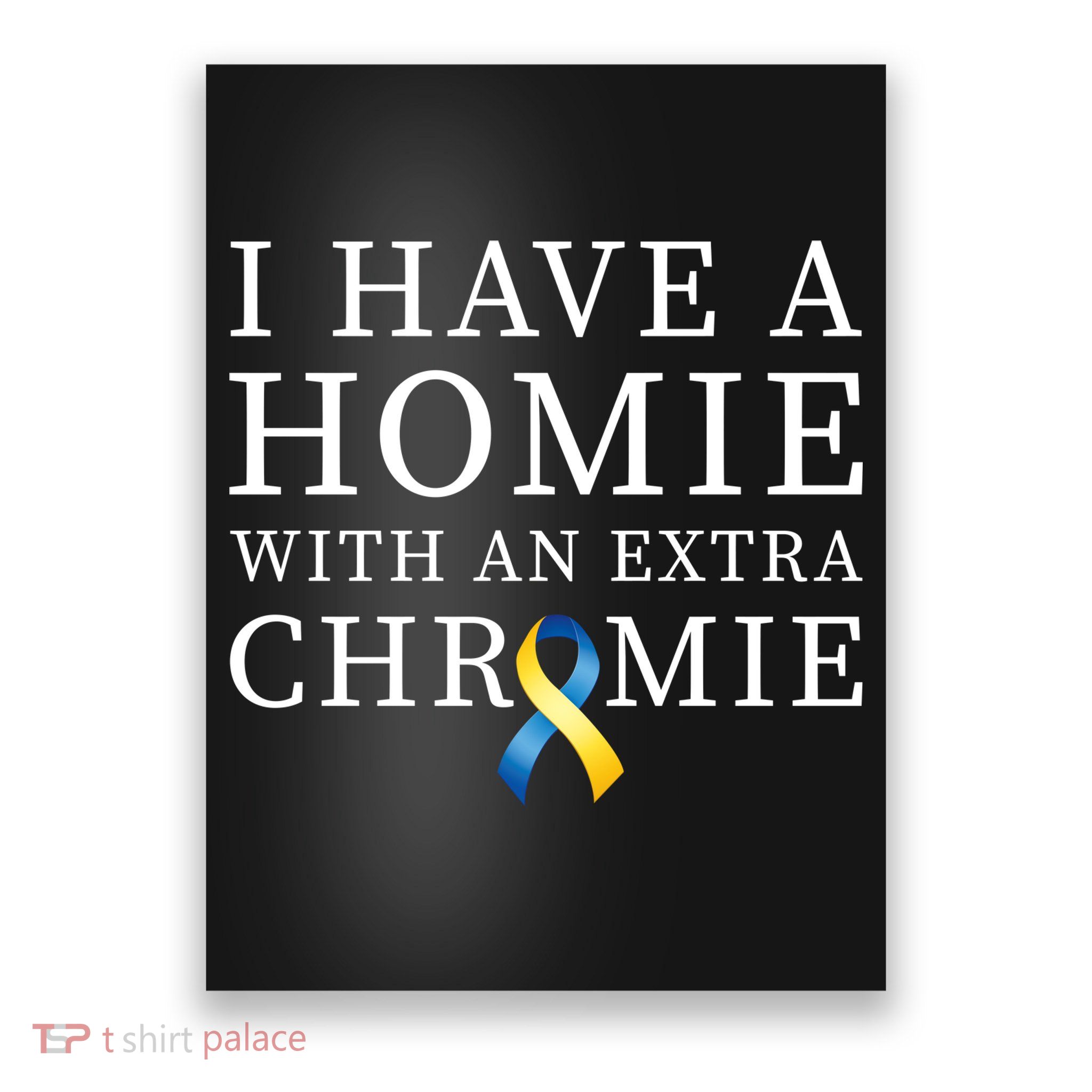 I Have A Homie With An Extra Chromie Poster