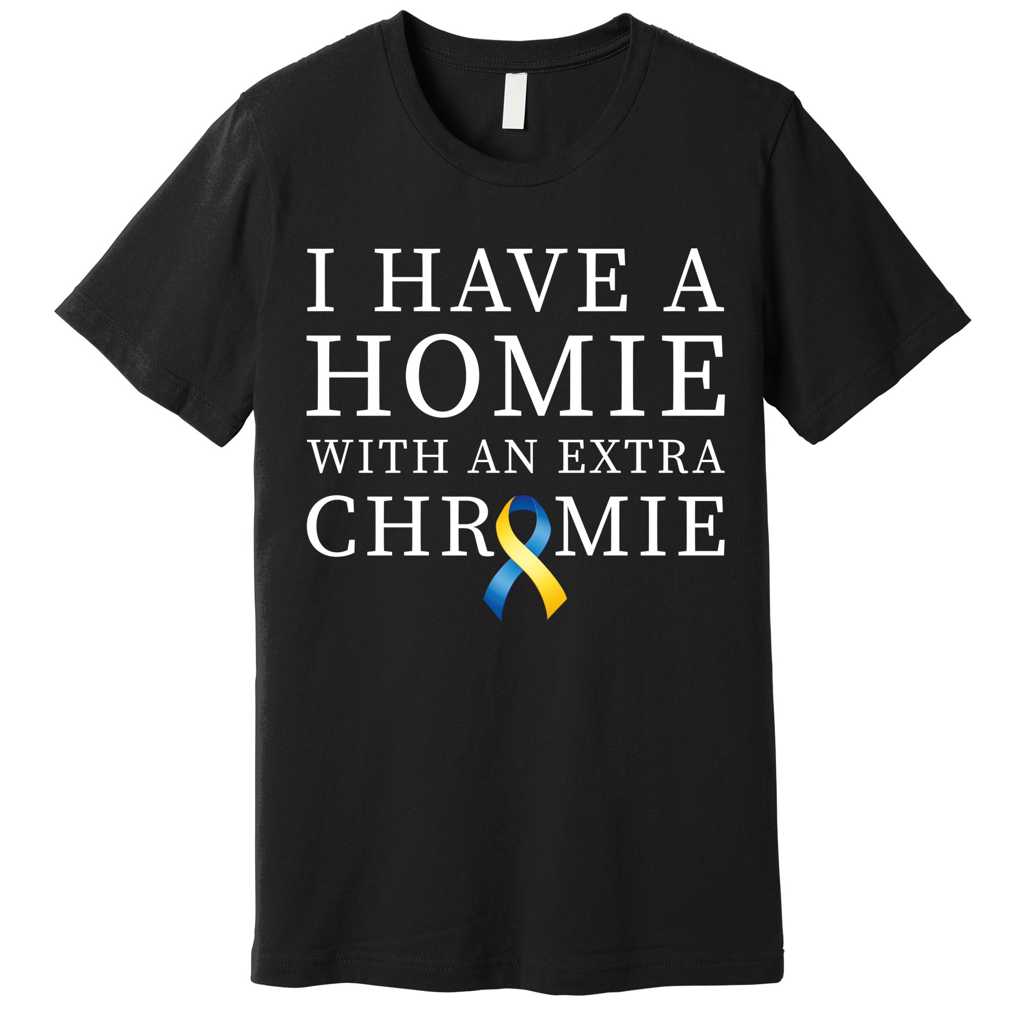 I Have A Homie With An Extra Chromie Premium T-Shirt