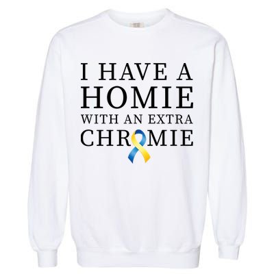 I Have A Homie With An Extra Chromie Garment-Dyed Sweatshirt