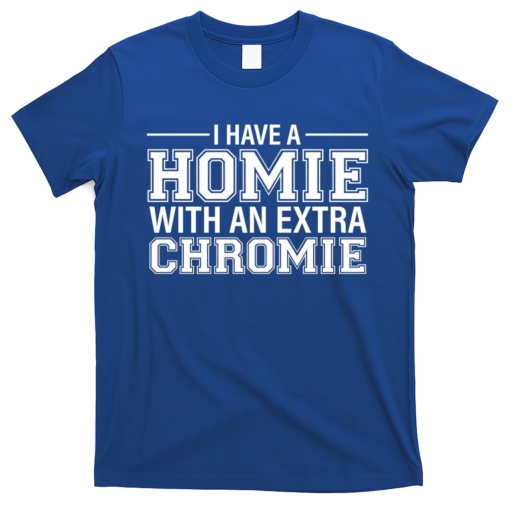 I Have A Homie With An Extra Chromie Down Syndrome T-Shirt