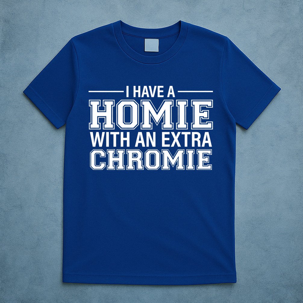 I Have A Homie With An Extra Chromie Down Syndrome T-Shirt