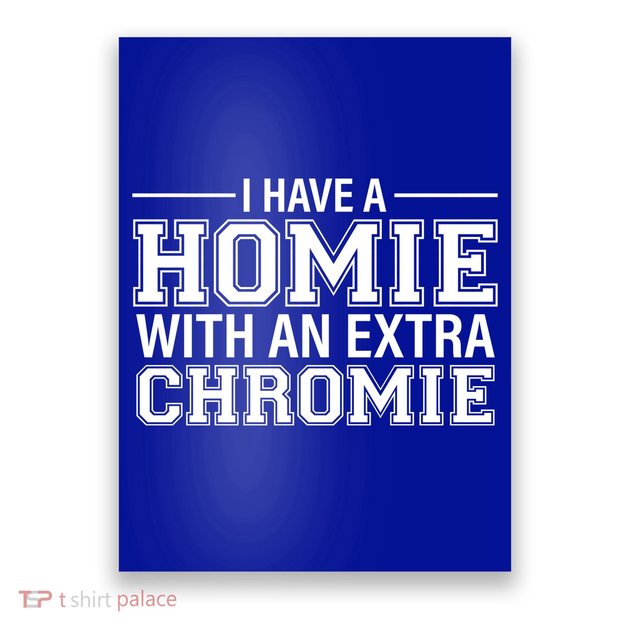 I Have A Homie With An Extra Chromie Down Syndrome Poster