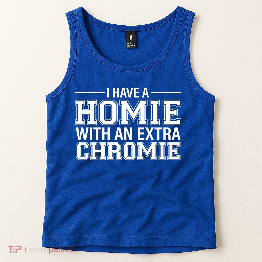 I Have A Homie With An Extra Chromie Down Syndrome Tank Top