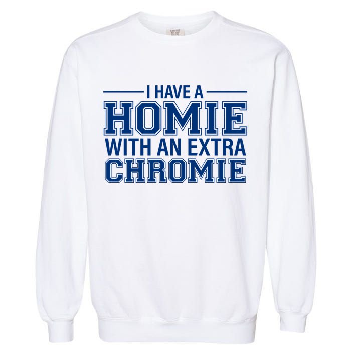 I Have A Homie With An Extra Chromie Down Syndrome Garment-Dyed Sweatshirt