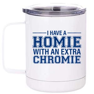 I Have A Homie With An Extra Chromie Down Syndrome 12 oz Stainless Steel Tumbler Cup