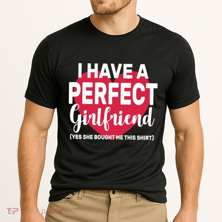 I Have A Perfect Girlfriend Yes She Bought Me This Performance Shirt