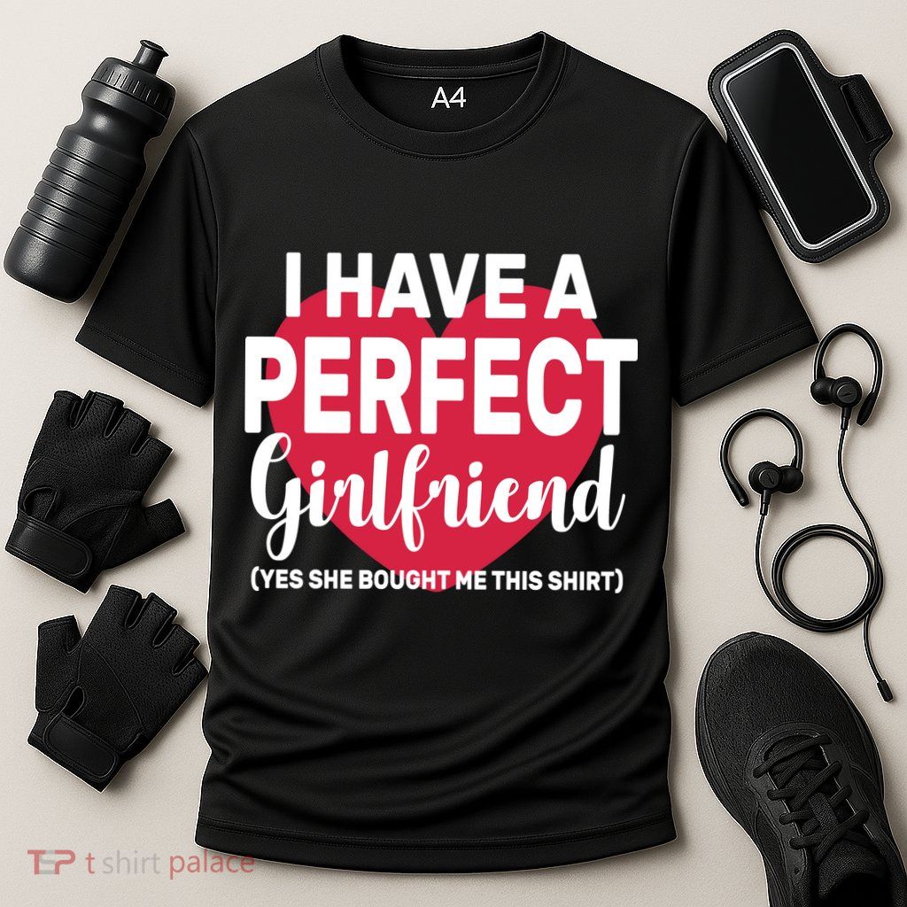 I Have A Perfect Girlfriend Yes She Bought Me This Performance Shirt