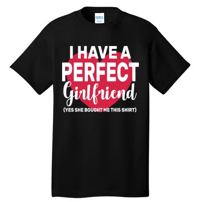 I Have A Perfect Girlfriend Yes She Bought Me This Tall T-Shirt