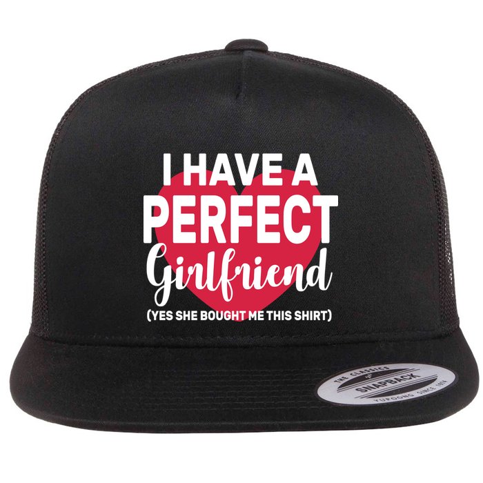 I Have A Perfect Girlfriend Yes She Bought Me This Flat Bill Trucker Hat