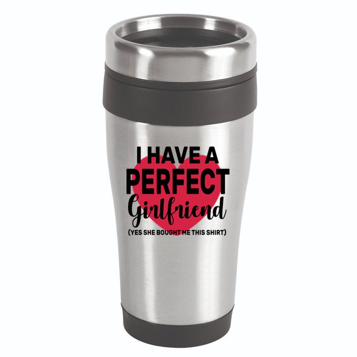I Have A Perfect Girlfriend Yes She Bought Me This 16oz Travel Tumbler