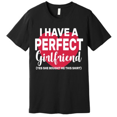 I Have A Perfect Girlfriend Yes She Bought Me This Premium T-Shirt