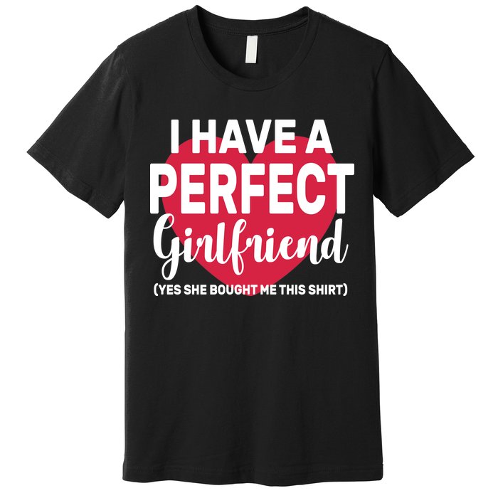 I Have A Perfect Girlfriend Yes She Bought Me This Premium T-Shirt