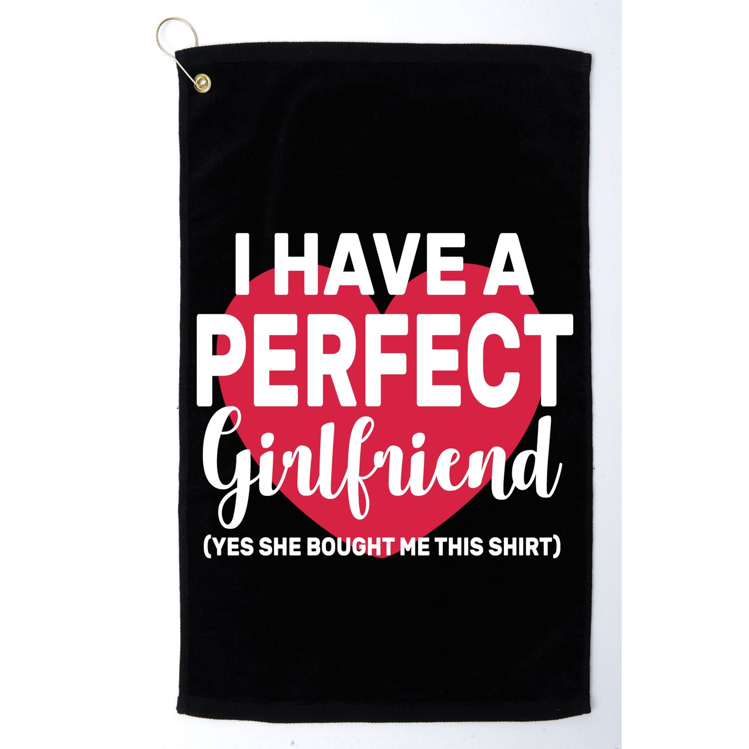 I Have A Perfect Girlfriend Yes She Bought Me This Golf Towel