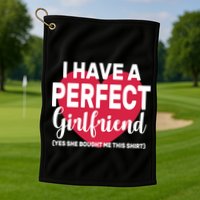 I Have A Perfect Girlfriend Yes She Bought Me This Golf Towel