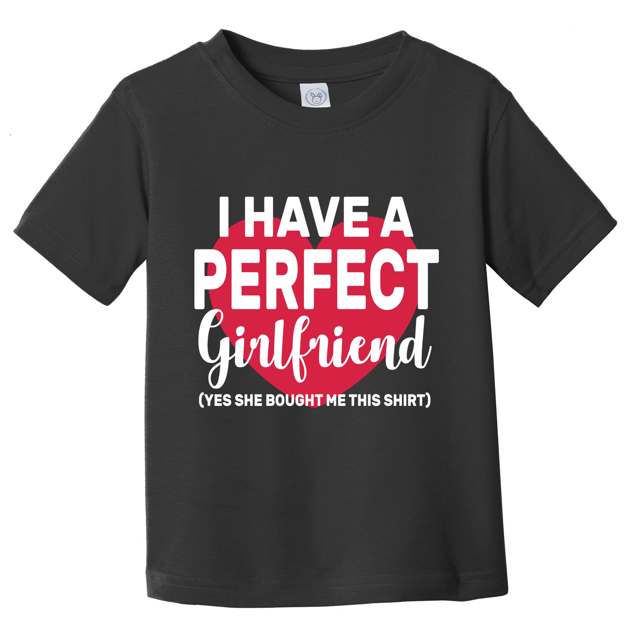I Have A Perfect Girlfriend Yes She Bought Me This Toddler T-Shirt