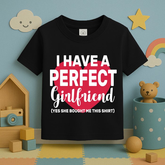 I Have A Perfect Girlfriend Yes She Bought Me This Toddler T-Shirt