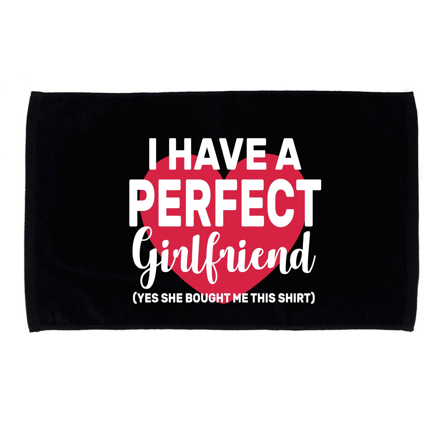 I Have A Perfect Girlfriend Yes She Bought Me This Microfiber Hand Towel