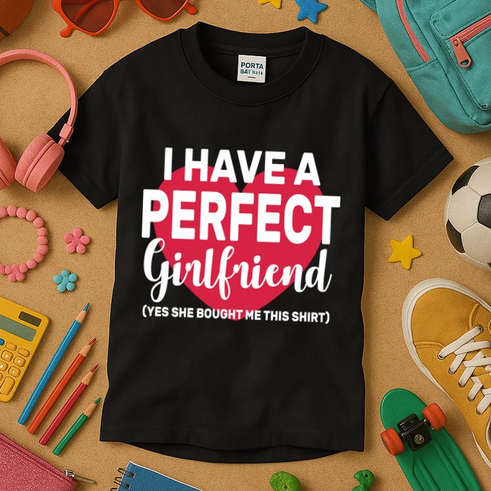 I Have A Perfect Girlfriend Yes She Bought Me This Kids T-Shirt