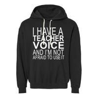 I Have A Teacher Voice And I'm Not Afraid To Use It Garment-Dyed Fleece Hoodie