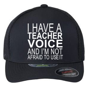 I Have A Teacher Voice And I'm Not Afraid To Use It Flexfit Unipanel Trucker Cap