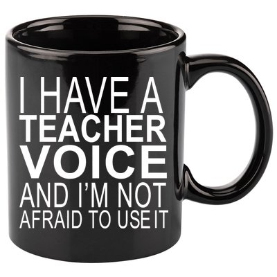 I Have A Teacher Voice And I'm Not Afraid To Use It 11oz C Handle Ceramic Mug