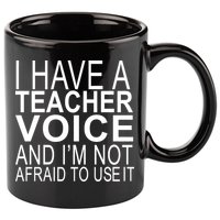 I Have A Teacher Voice And I'm Not Afraid To Use It 11oz C Handle Ceramic Mug