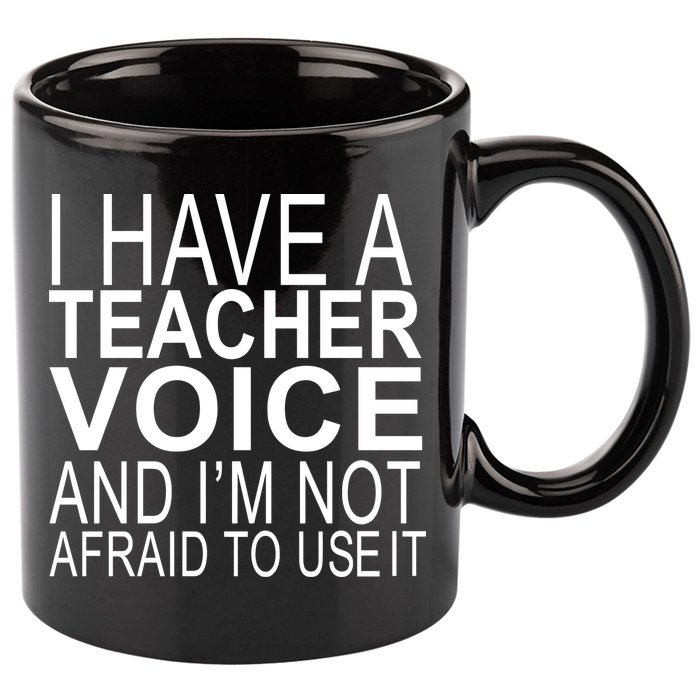 I Have A Teacher Voice And I'm Not Afraid To Use It 11oz C Handle Ceramic Mug
