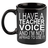 I Have A Teacher Voice And I'm Not Afraid To Use It 11oz C Handle Ceramic Mug
