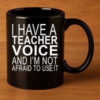 I Have A Teacher Voice And I'm Not Afraid To Use It 11oz C Handle Ceramic Mug