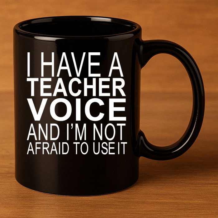 I Have A Teacher Voice And I'm Not Afraid To Use It 11oz C Handle Ceramic Mug