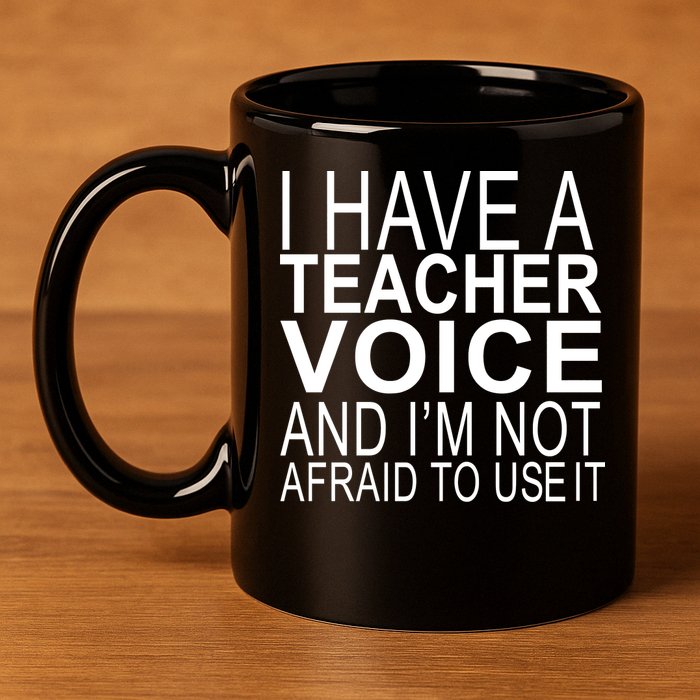 I Have A Teacher Voice And I'm Not Afraid To Use It 11oz C Handle Ceramic Mug