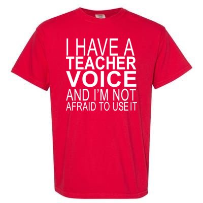 I Have A Teacher Voice And I'm Not Afraid To Use It Garment-Dyed Heavyweight T-Shirt