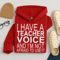 I Have A Teacher Voice And I'm Not Afraid To Use It Hoodie