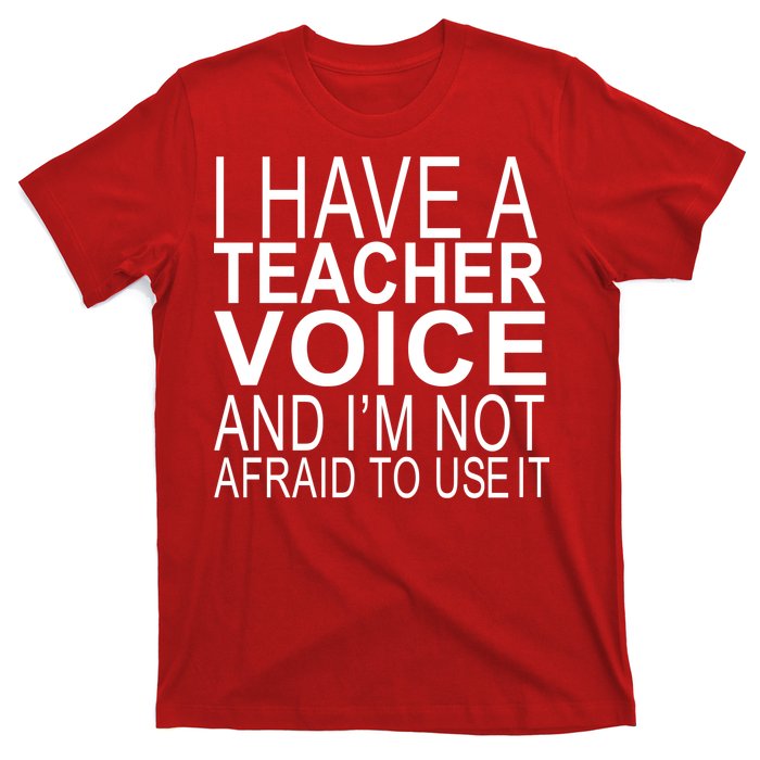 I Have A Teacher Voice And I'm Not Afraid To Use It T-Shirt