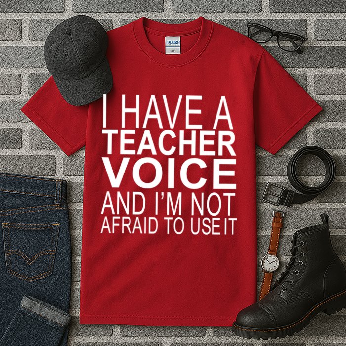 I Have A Teacher Voice And I'm Not Afraid To Use It Tall T-Shirt