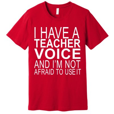 I Have A Teacher Voice And I'm Not Afraid To Use It Premium T-Shirt