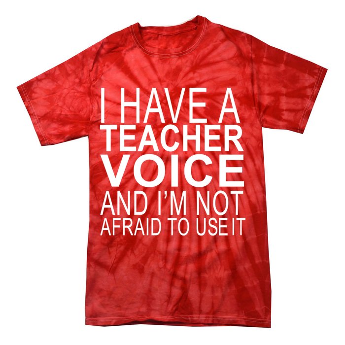 I Have A Teacher Voice And I'm Not Afraid To Use It Tie-Dye T-Shirt